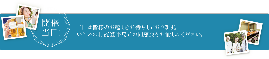 開催当日!当日は皆様のお越しをお待ちしております。いこいの村能登半島での同窓会をお愉しみください。