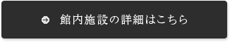 館内施設の詳細はこちら