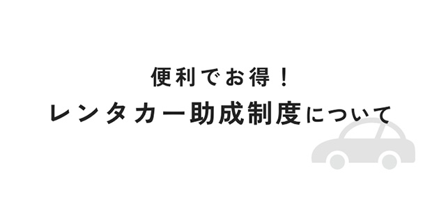 便利でお得！レンタカー助成制度について
