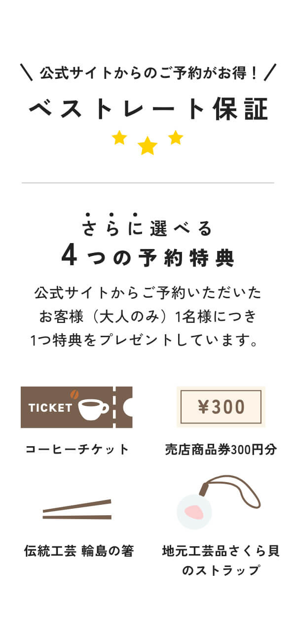 公式サイトからの予約でベストレート保証。さらに選べる4つの予約特典（コーヒーチケット、売店商品券300円分、伝統工芸輪島塗の箸、地元工芸品さくら貝のストラップ）をプレゼント。